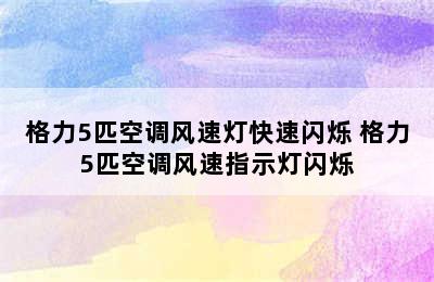 格力5匹空调风速灯快速闪烁 格力5匹空调风速指示灯闪烁